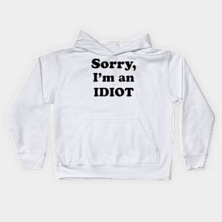 Sorry, I’m an Idiot (black text version) Kids Hoodie